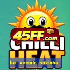 luz acende sozinha a noite o que significa luz acende sozinha a noite espiritismo